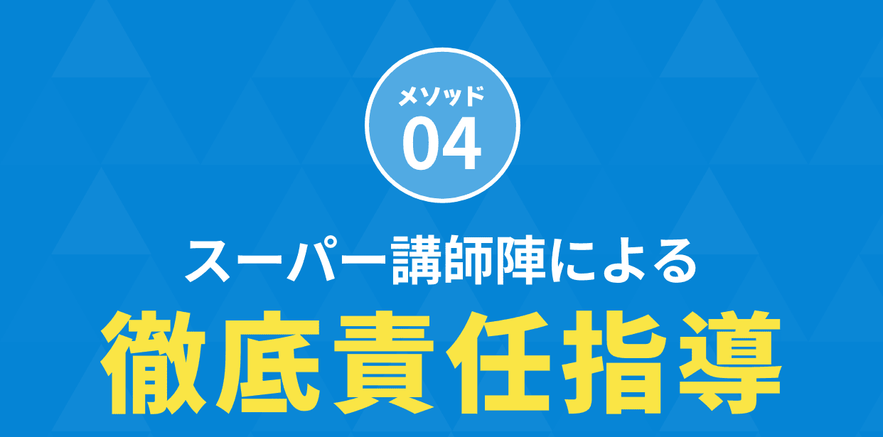 メソッド04。スーパー講師陣による徹底責任指導