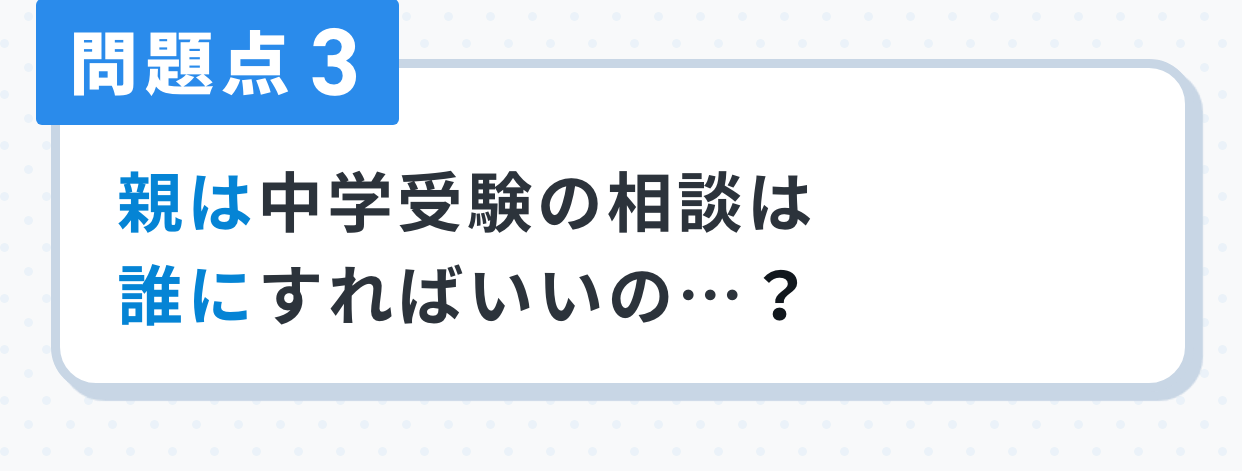 問題点3。親は中学受験の相談は誰にすればいいの…？